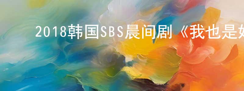 ﻿陈江豪发布﻿2018韩国SBS晨间剧《我也是妈妈》全124集[韩语中字]迅雷下载_电影天堂
